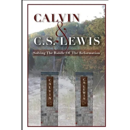 Calvin & C. S. Lewis: Solving the Riddle of the Reformation