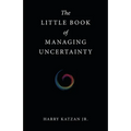 The Little Book of Managing Uncertainty