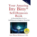 Your Amazing Itty Bitty Self-Hypnosis Book: 15 Powerful Ways To Use Self-Hypnosis To Improve Your Life