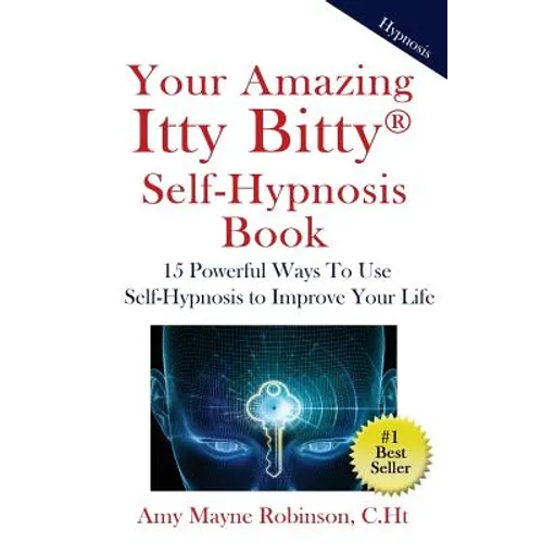 Your Amazing Itty Bitty Self-Hypnosis Book: 15 Powerful Ways To Use Self-Hypnosis To Improve Your Life