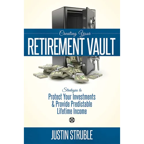 Creating Your Retirement Vault: Strategies to Protect Your Investments & Provide Predictable Lifetime Income