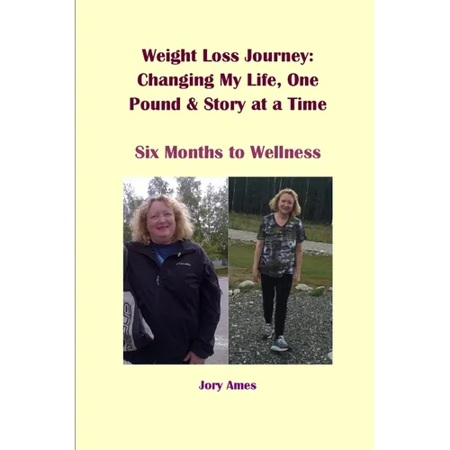 Weight Loss Journey: Changing My Life, One Pound and Story at a Time: Six Months to Wellness