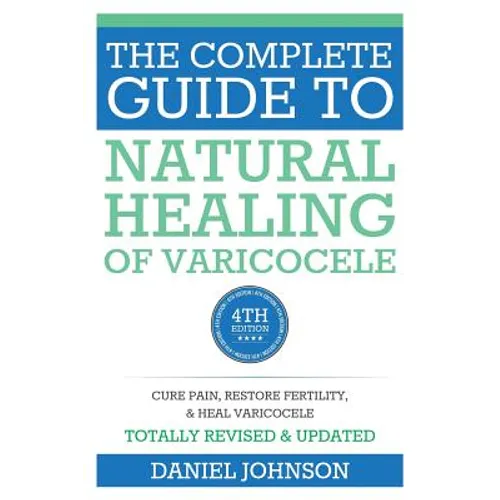 The Complete Guide to Natural Healing of Varicocele: Varicocele natural treatment without surgery