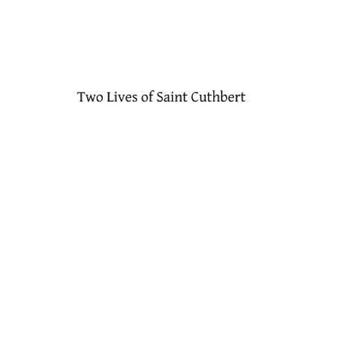 Two Lives of Saint Cuthbert: A Life by an Anonymous Monk of Lindisfarne and Bede's Prose Life