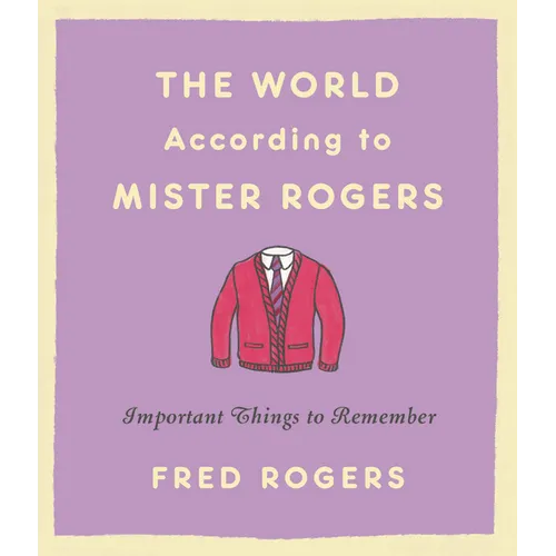 The World According to Mister Rogers: Important Things to Remember