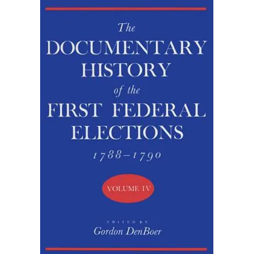 Documentary History of the First Federal Elections, 1788-1790, Volume IV