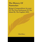 The History Of Nantucket: Being A Compendious Account Of The First Settlement Of The Island By The English (1835)