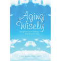 Aging Wisely: Facing Emotional Challenges from 50 to 85+ Years