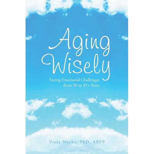 Aging Wisely: Facing Emotional Challenges from 50 to 85+ Years