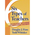 Six Types of Teachers: Recruiting, Retaining, and Mentoring the Best