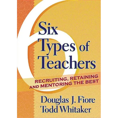 Six Types of Teachers: Recruiting, Retaining, and Mentoring the Best