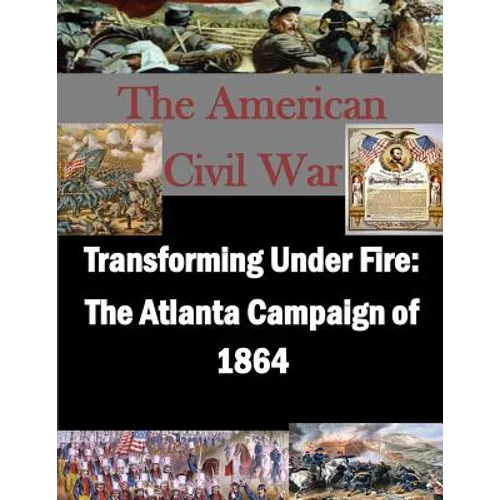 Transforming Under Fire: The Atlanta Campaign of 1864