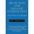 Pelvic Pain and Organic Dysfunction: The Ppod Syndrome - A New Solution to Chronic Pelvic Pain and the Disturbances of Bladder, Bowel, Gynecologic and