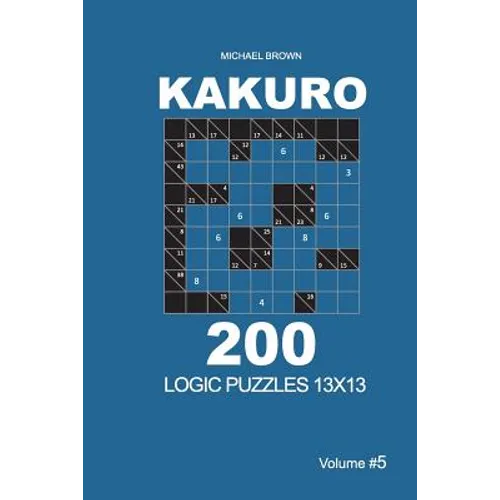 Kakuro - 200 Logic Puzzles 13x13 (Volume 5)