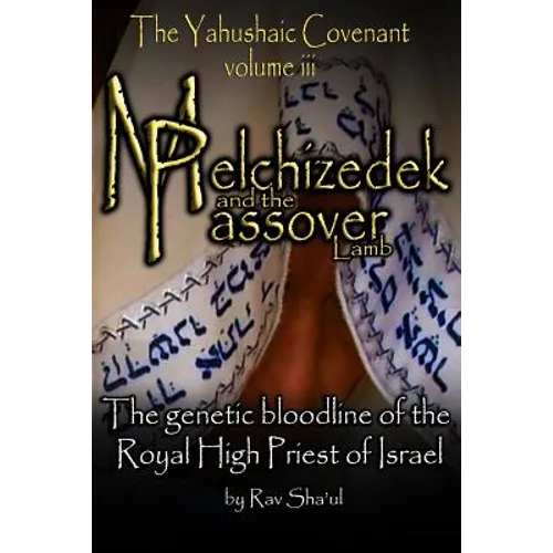 Melchizedek and the Passover Lamb: The Yahushaic Covenant Volume iii