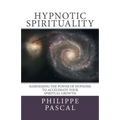 Hypnotic Spirituality: Harnessing the power of hypnosis to accelerate your spiritual growth