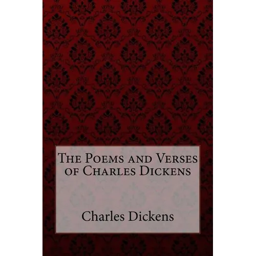 The Poems and Verses of Charles Dickens Charles Dickens
