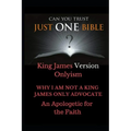 Just One Bible? Why I am NOT a King James Only Advocate!: An Apologetic For The Faith
