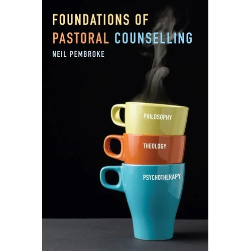 Foundations of Pastoral Counselling: Integrating Philosophy, Theology, and Psychotherapy
