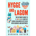 Hygge and Lagom: The Ultimate Guide to Scandinavian Ways of Living a Balanced Life Filled with Coziness and Happiness - Paperback