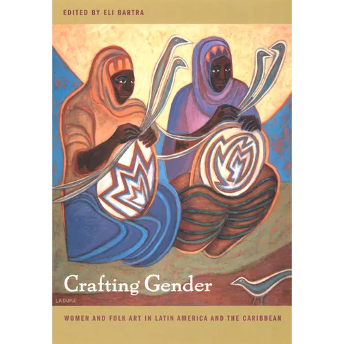 Crafting Gender: Women and Folk Art in Latin America and the Caribbean