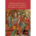 Women, Crusading and the Holy Land in Historical Narrative