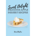 Sweet Delights: Delicious Apple Dessert Recipes