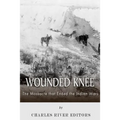 Wounded Knee: The Massacre that Ended the Indian Wars