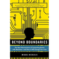 Beyond Boundaries: The New Neuroscience of Connecting Brains with Machines - And How It Will Change Our Lives