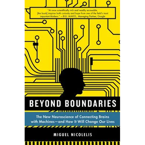 Beyond Boundaries: The New Neuroscience of Connecting Brains with Machines - And How It Will Change Our Lives
