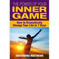 The Power of Your Inner Game: How to Dramatically Change Your Life in 7 Days