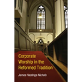Corporate Worship in the Reformed Tradition
