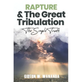 Rapture and The Great Tribulation: The Simple Truth