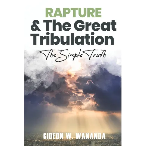 Rapture and The Great Tribulation: The Simple Truth