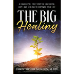 The Big Healing: A Fantastical True Story of Liberation, Hope, and Healing to Empower Your Life