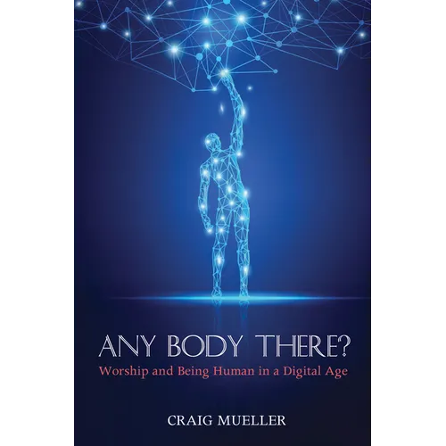 Any Body There?: Worship and Being Human in a Digital Age