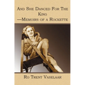 And She Danced For The King - Memoirs of a Rockette
