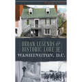 Urban Legends & Historic Lore of Washington, D.C.