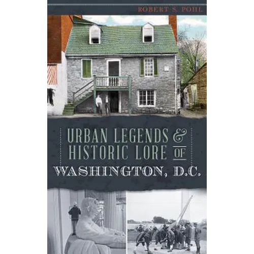 Urban Legends & Historic Lore of Washington, D.C.