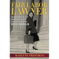 Fair Labor Lawyer: The Remarkable Life of New Deal Attorney and Supreme Court Advocate Bessie Margolin
