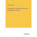 Consumption: Its Nature, Prevention, and Homoeopathic Treatment