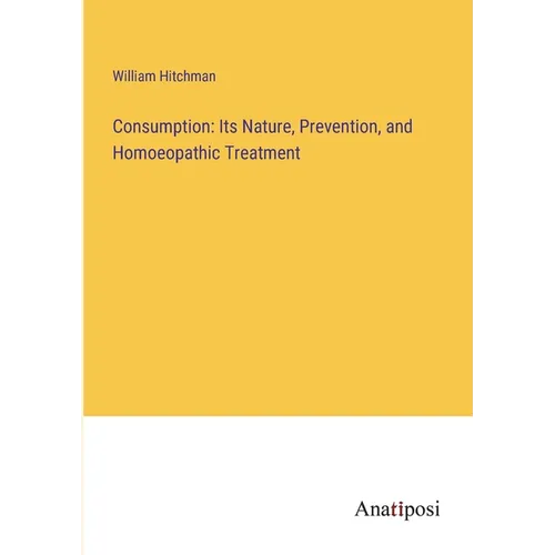 Consumption: Its Nature, Prevention, and Homoeopathic Treatment