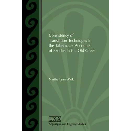Consistency of Translation Techniques in the Tabernacle Accounts of Exodus in the Old Greek