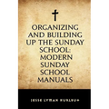 Organizing and Building Up the Sunday School: Modern Sunday School Manuals