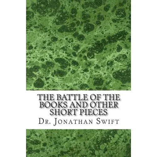 The Battle of the Books and Other Short Pieces: (Dr. Jonathan Swift Classics Collection)