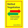 Skilled Negotiation: Winning Strategies Clearly Explained Easily Applied