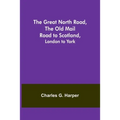 The Great North Road, the Old Mail Road to Scotland: London to York