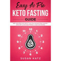 Easy as Pie Keto Fasting Guide: Fast and Effective Weight Loss with Intermittent Fasting + Keto Diet (A Beginner Friendly Guide for Women)