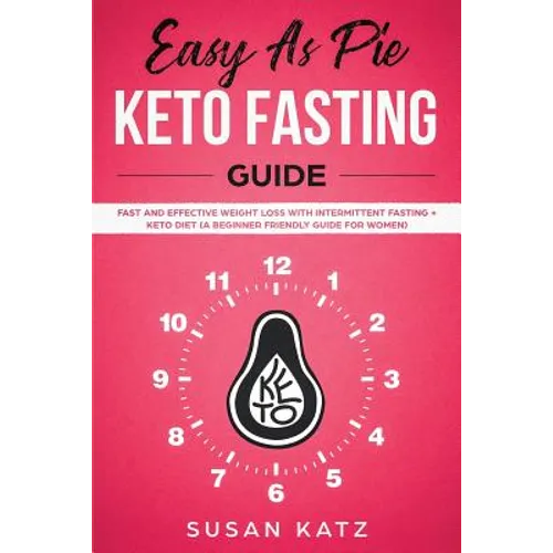 Easy as Pie Keto Fasting Guide: Fast and Effective Weight Loss with Intermittent Fasting + Keto Diet (A Beginner Friendly Guide for Women)