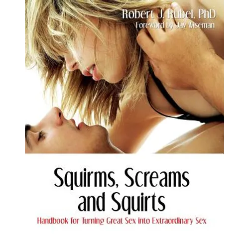 Squirms, Screams and Squirts: Handbook for Turning Great Sex into Extraordinary Sex
